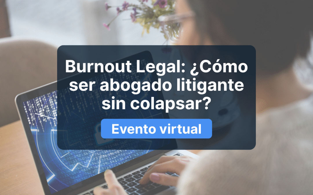 Burnout Legal: ¿Cómo ser abogado litigante sin colapsar?