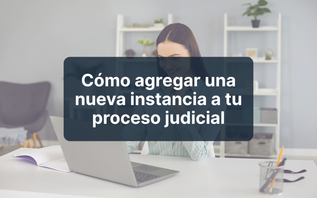 Cómo agregar una nueva instancia a tu proceso judicial
