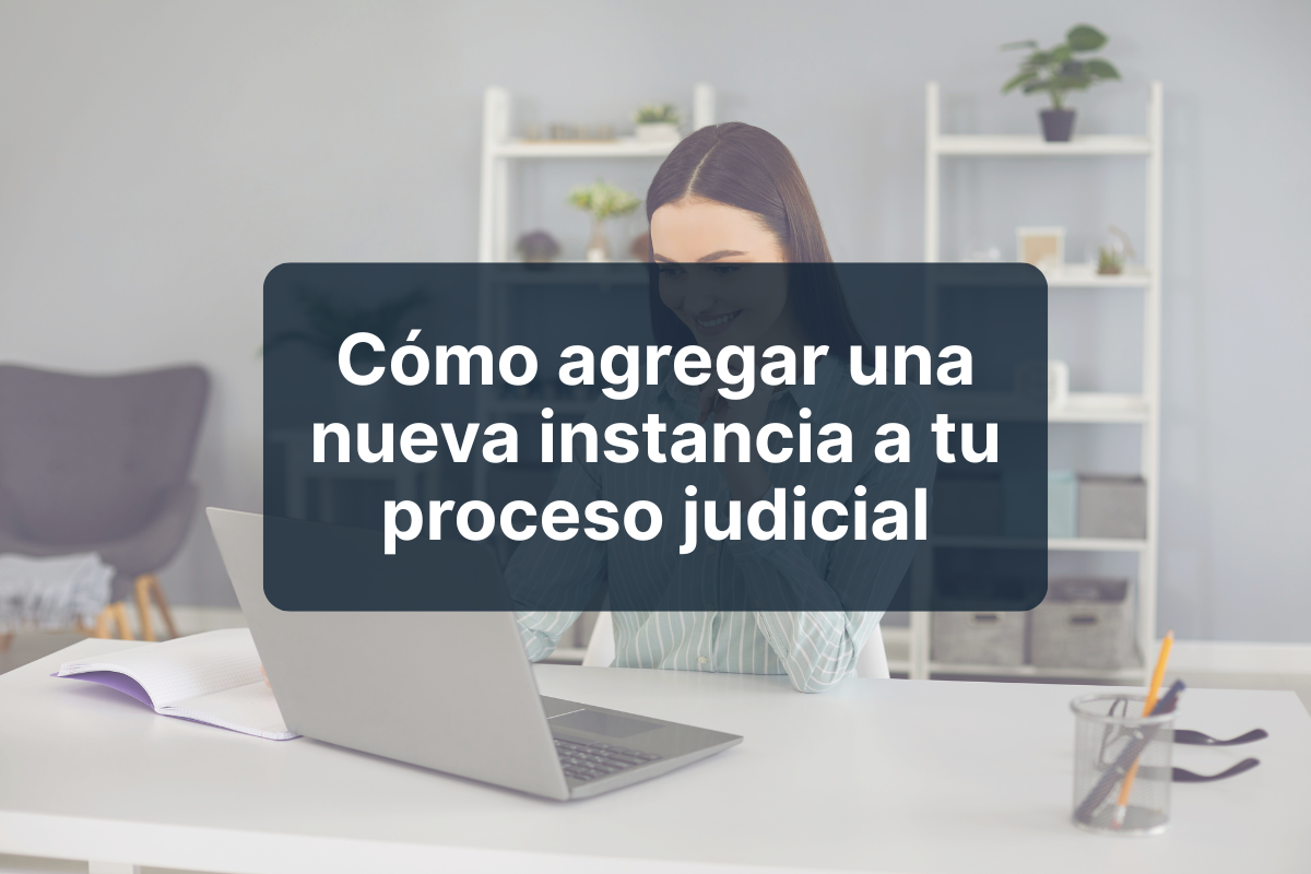 Cómo agregar una nueva instancia a tu proceso judicial - Litigando